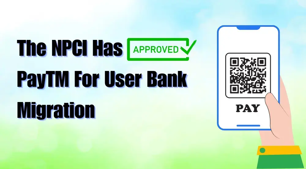 The NPCI Has Approved PayTM For User Bank Migration